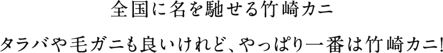 全国に名を馳せる竹崎カニタラバや毛ガニも良いけれど、やっぱり一番は竹崎カニ!